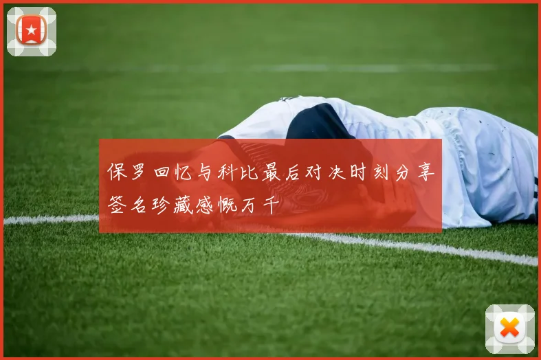 保罗回忆与科比最后对决时刻分享签名珍藏感慨万千