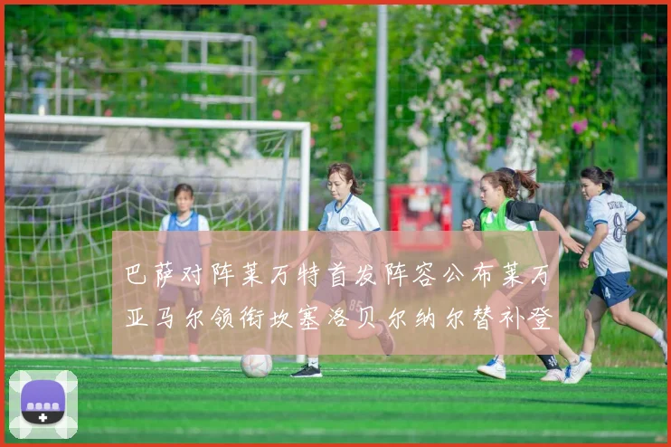 巴萨对阵莱万特首发阵容公布莱万亚马尔领衔坎塞洛贝尔纳尔替补登场