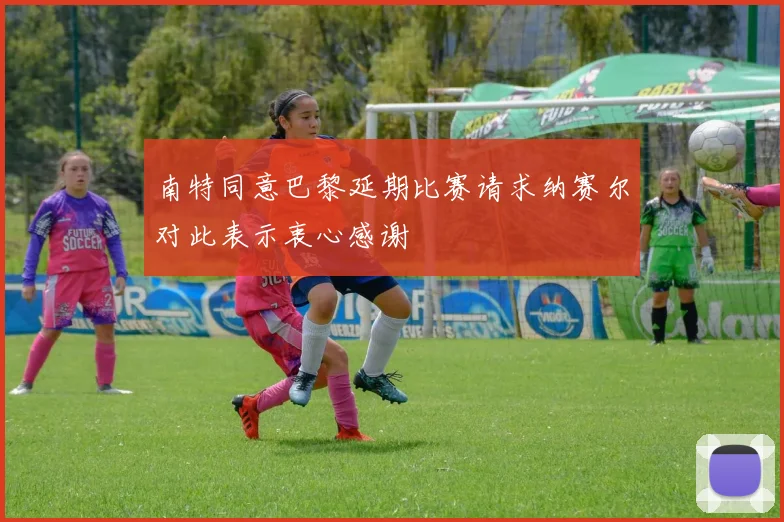 南特同意巴黎延期比赛请求纳赛尔对此表示衷心感谢